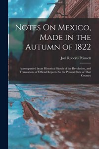 Notes On Mexico, Made in the Autumn of 1822: Accompanied by an Historical Sketch of the Revolution, and Translations of Official Reports No the Present State of That Country