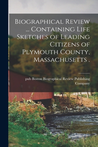 Biographical Review ... Containing Life Sketches of Leading Citizens of Plymouth County, Massachusetts .