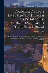 Andreae Alciati Emblematum Flumen Abundans; Or, Alciat's Emblems in Their Full Stream