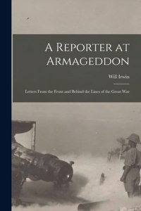 Reporter at Armageddon; Letters From the Front and Behind the Lines of the Great War