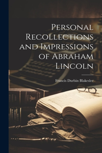 Personal Recollections and Impressions of Abraham Lincoln