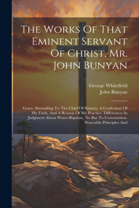 The Works Of That Eminent Servant Of Christ, Mr. John Bunyan