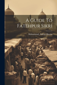 Guide To Fatehpur Sikri