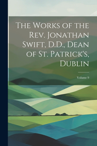 The Works of the Rev. Jonathan Swift, D.D., Dean of St. Patrick's, Dublin; Volume 9