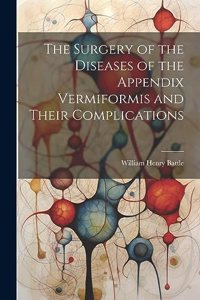 Surgery of the Diseases of the Appendix Vermiformis and Their Complications