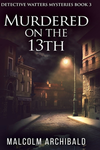 Murdered On The 13th (Detective Watters Mysteries Book 3)