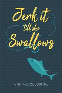 Jerk it till She Swallows A Fishing Log Journal