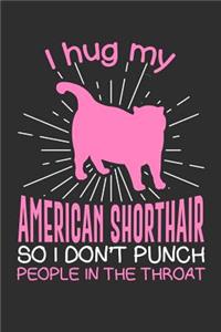I hug my American Shorthair So I Don't Punch People In The Throat