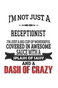 I'm Not Just A Receptionist I'm Just A Big Cup Of Wonderful Covered In Awesome Sauce With A Splash Of Sassy And A Dash Of Crazy