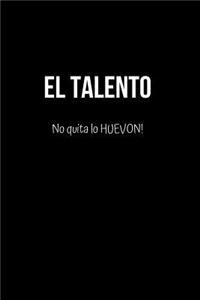 El Talento No Quita lo Huevon!