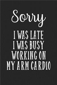Sorry I Was Late I Was Busy Working On My Arm Cardio