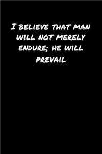 I Believe That Man Will Not Merely Endure He Will Prevail