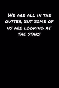 We Are All In The Gutter But Some Of Us Are Looking At The Stars�
