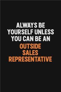Always Be Yourself Unless You Can Be An Outside Sales Representative