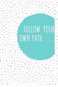 Follow Your Own Path.....