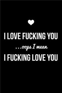 I Love Fucking You ...OOPS I Mean I Fucking Love You