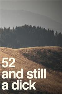 52 And Still A Dick