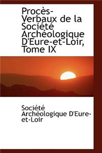 Proc S-Verbaux de La Soci T Arch Ologique D'Eure-Et-Loir, Tome IX