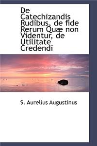 de Catechizandis Rudibus, de Fide Rerum Quae Non Videntur, de Utilitate Credendi