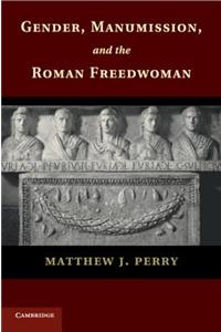 Gender, Manumission, and the Roman Freedwoman