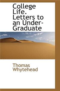 College Life. Letters to an Under-Graduate