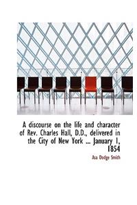 A Discourse on the Life and Character of REV. Charles Hall, D.D., Delivered in the City of New York