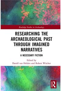 Researching the Archaeological Past through Imagined Narratives