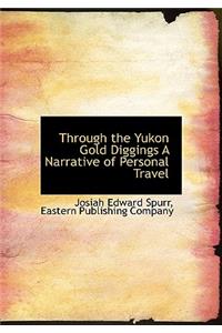 Through the Yukon Gold Diggings a Narrative of Personal Travel