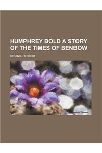 Humphrey Bold a Story of the Times of Benbow