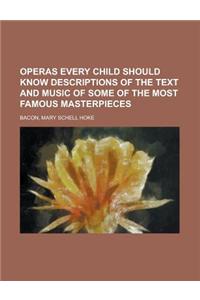 Operas Every Child Should Know Descriptions of the Text and Music of Some of the Most Famous Masterpieces