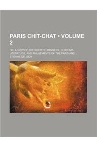 Paris Chit-Chat (Volume 2); Or, a View of the Society, Manners, Customs, Literature, and Amusements of the Parisians