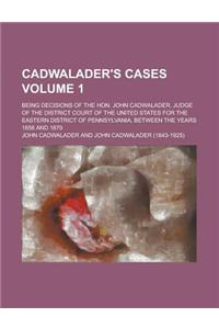 Cadwalader's Cases; Being Decisions of the Hon. John Cadwalader, Judge of the District Court of the United States for the Eastern District of Pennsylv