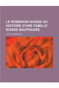 Le Robinson Suisse Ou Histoire D'Une Famille Suisse Naufragee