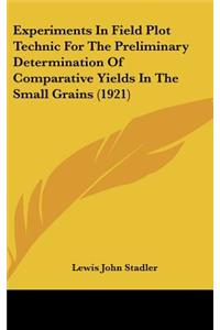 Experiments In Field Plot Technic For The Preliminary Determination Of Comparative Yields In The Small Grains (1921)