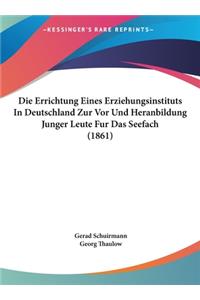 Die Errichtung Eines Erziehungsinstituts in Deutschland Zur VOR Und Heranbildung Junger Leute Fur Das Seefach (1861)