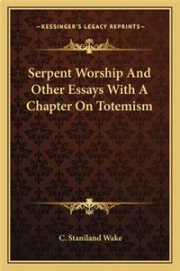 Serpent Worship And Other Essays With A Chapter On Totemism
