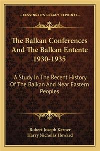 Balkan Conferences And The Balkan Entente 1930-1935