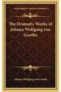 The Dramatic Works of Johann Wolfgang Von Goethe