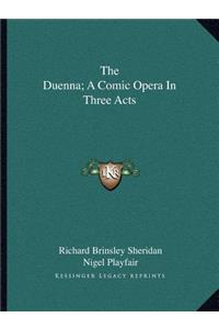 The Duenna; A Comic Opera in Three Acts