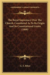 Royal Supremacy Over the Church, Considered as to Its Origin and Its Constitutional Limits (1848)