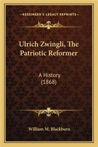 Ulrich Zwingli, The Patriotic Reformer