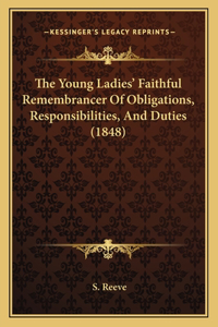 Young Ladies' Faithful Remembrancer Of Obligations, Responsibilities, And Duties (1848)