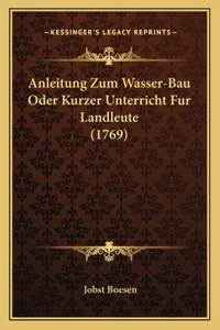 Anleitung Zum Wasser-Bau Oder Kurzer Unterricht Fur Landleute (1769)