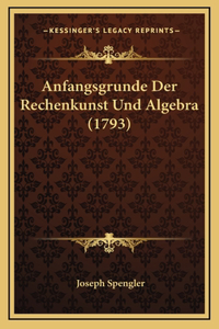 Anfangsgrunde Der Rechenkunst Und Algebra (1793)