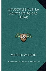 Opuscules Sur La Rente Fonciere (1854)