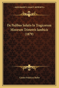 De Pedibus Solutis In Tragicorum Minorum Trimetris Iambicis (1879)