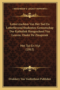 Lettervruchten Van Het Tael En Letterlievend Studenten-Genootschap Der Katholiek Hoogeschool Van Leuven, Onder De Zinspreuk