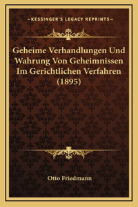 Geheime Verhandlungen Und Wahrung Von Geheimnissen Im Gerichtlichen Verfahren (1895)