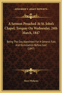 A Sermon Preached At St. John's Chapel, Torquay On Wednesday, 24th March, 1847