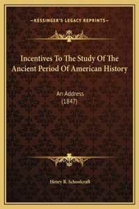 Incentives To The Study Of The Ancient Period Of American History